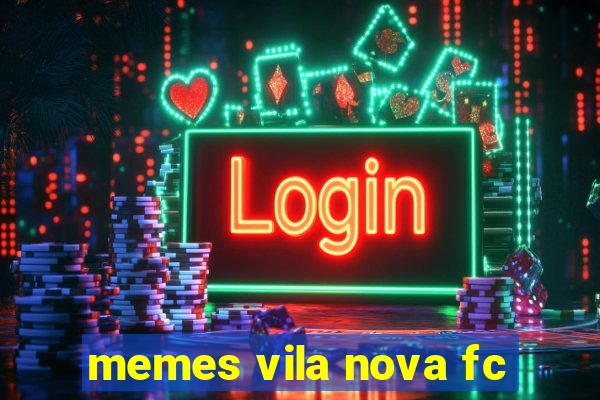 memes vila nova fc